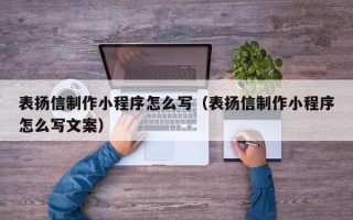 龙海表扬信制作小程序怎么写（表扬信制作小程序怎么写文案）