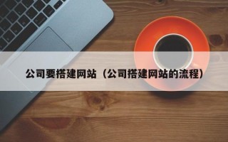 龙海公司要搭建网站（公司搭建网站的流程）